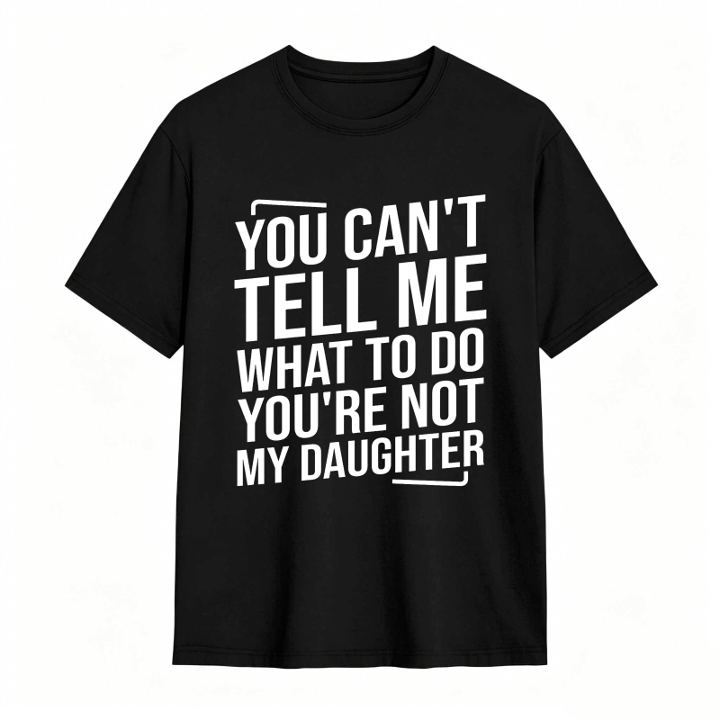 You Cant Tell Me What To Do Youre Not My Daughter Unisex Classic T-shirt