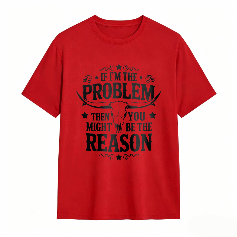 If Im The Problem Then You Might Be The Reason With Bull Skull Design Unisex Classic T-shirt