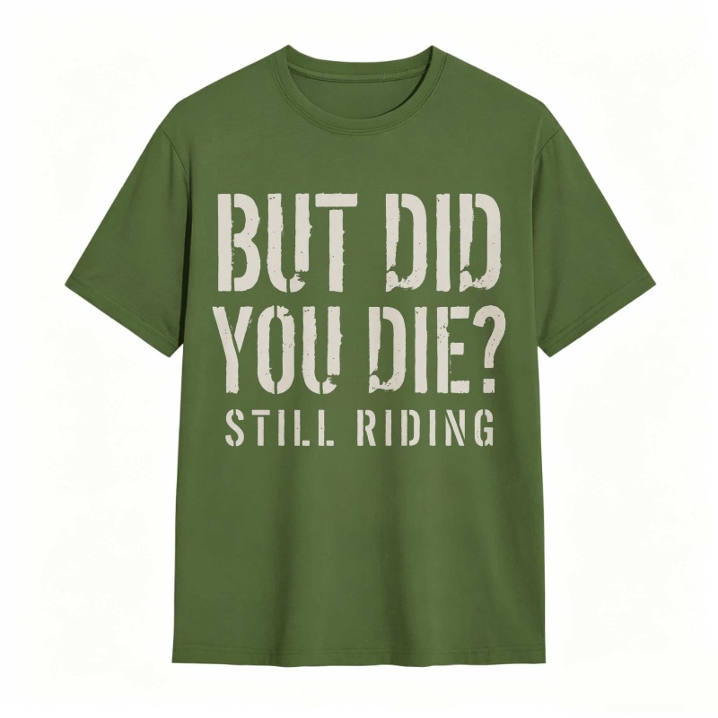 But Did You Die Still Riding T-shirt
