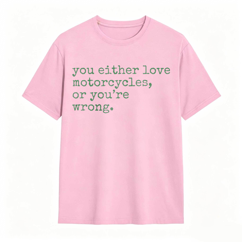 You Either Love Motorcycles Or Youre Wrong T-shirt