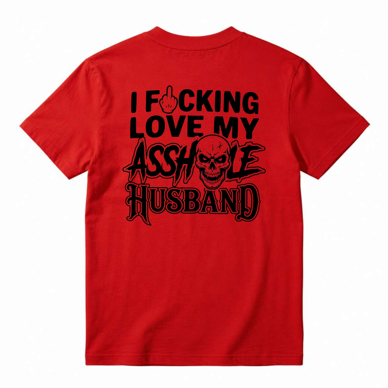 I Fucking Love My Asshole Husband T-shirt