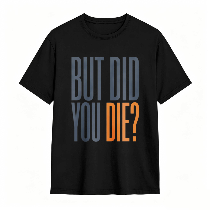 But Did You Die Text Design T-shirt
