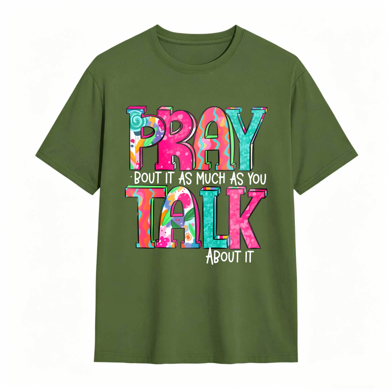 Pray About It As Much As You Talk About It T-shirt