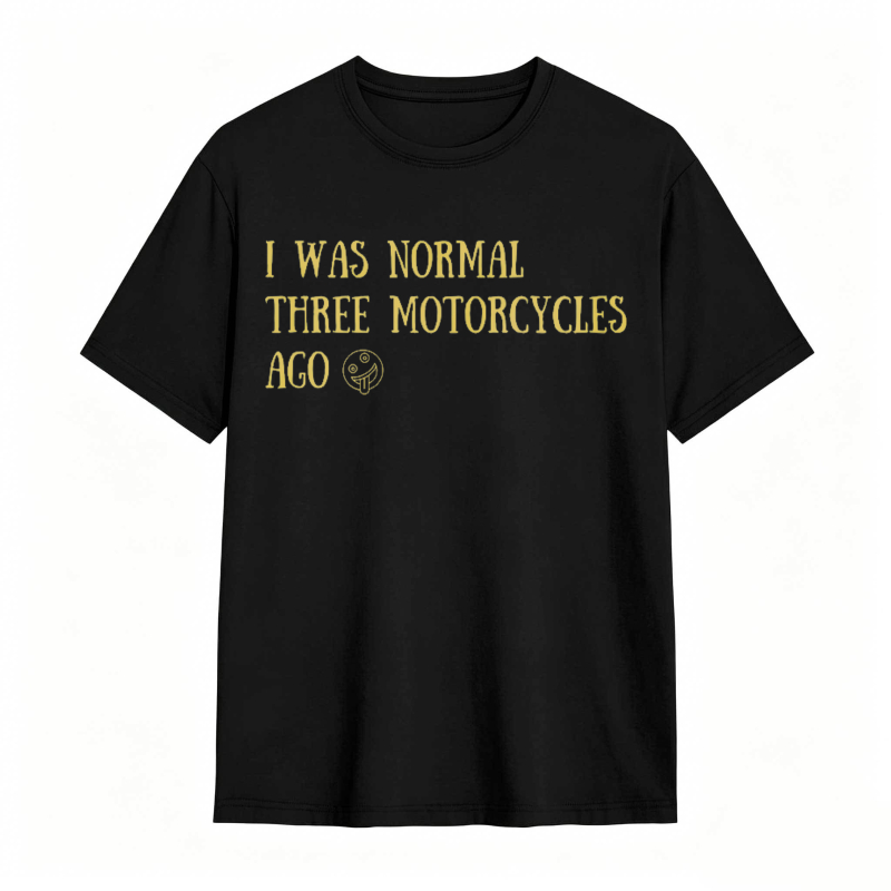 I Was Normal Three Motorcycles Ago T-shirt