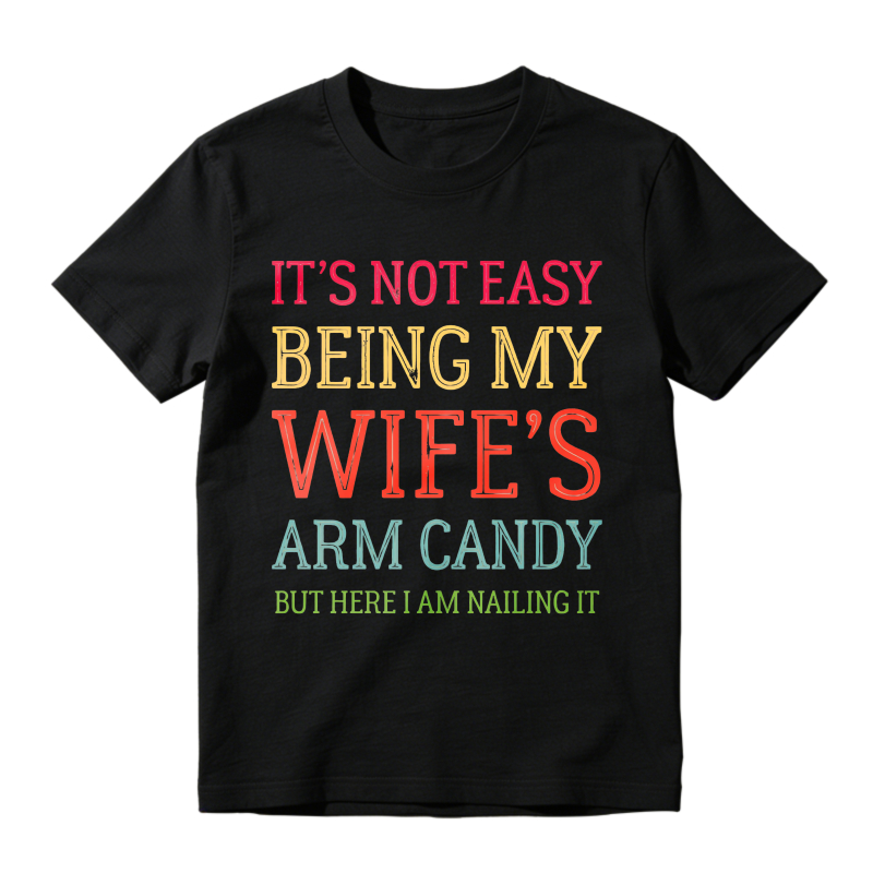 Its Not Easy Being My Wifes Arm Candy But Here I Am Nailing It Unisex Classic T-shirt