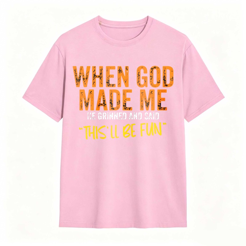 When God Made Me We Grinned And Said This Ll Be Fun Unisex Classic T-shirt
