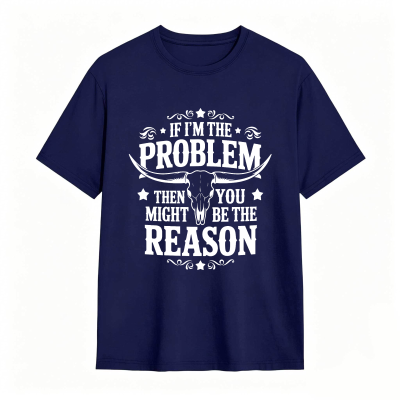 If Im The Problem Then You Might Be The Reason With Bull Skull Design Unisex Classic T-shirt