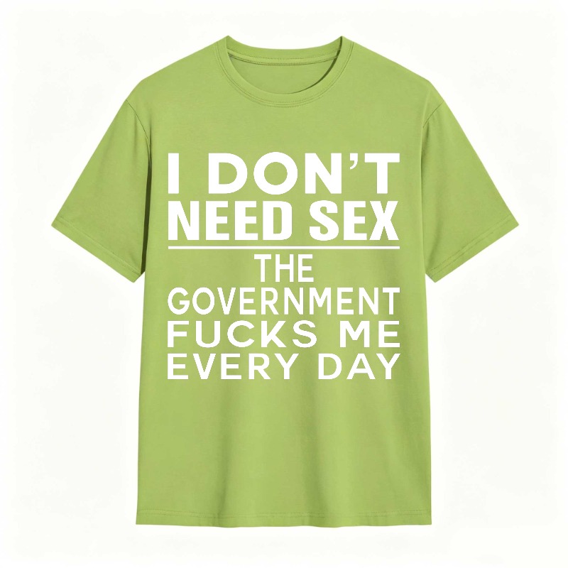 Funny Sarcastic Quote I Don't Need Sex The Government Humor Graphic Unisex Classic T-shirt