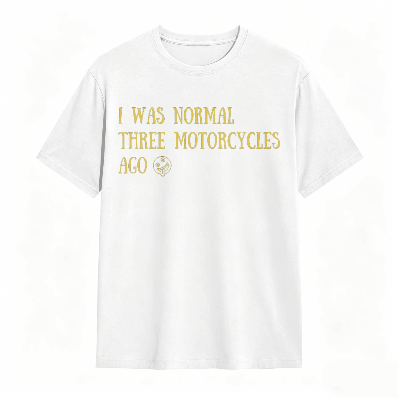 I Was Normal Three Motorcycles Ago T-shirt