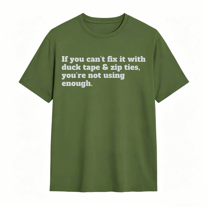 If You Cant Fix It With Duck Tape And Zip Ties Youre Not Using Enough T-shirt