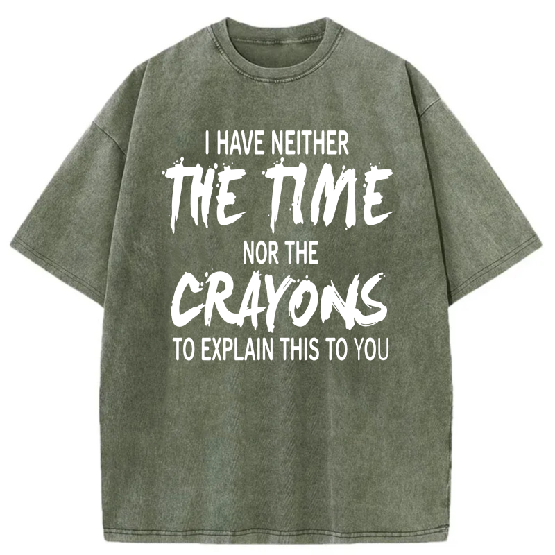 I Have Neither The Time Nor The Crayons To Explain This To You tshirt 100% cotton