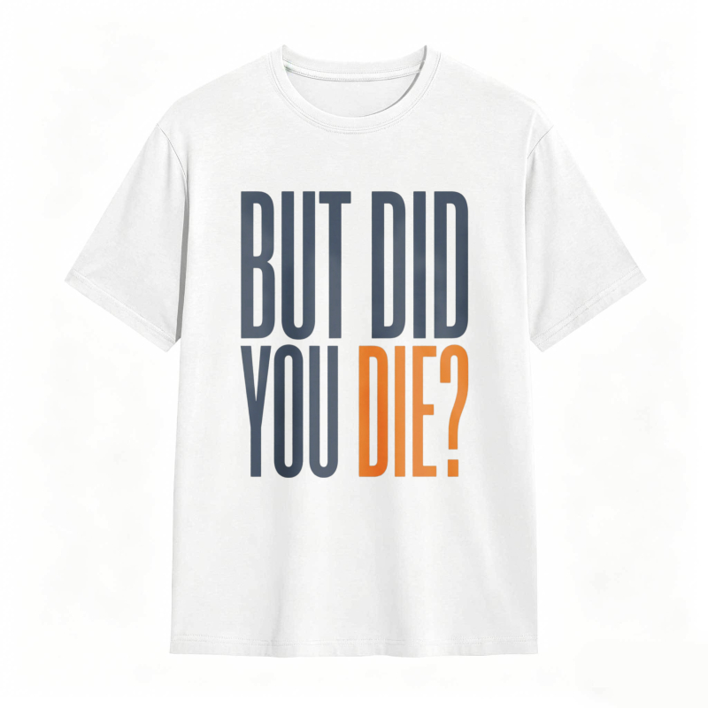 But Did You Die Text Design T-shirt