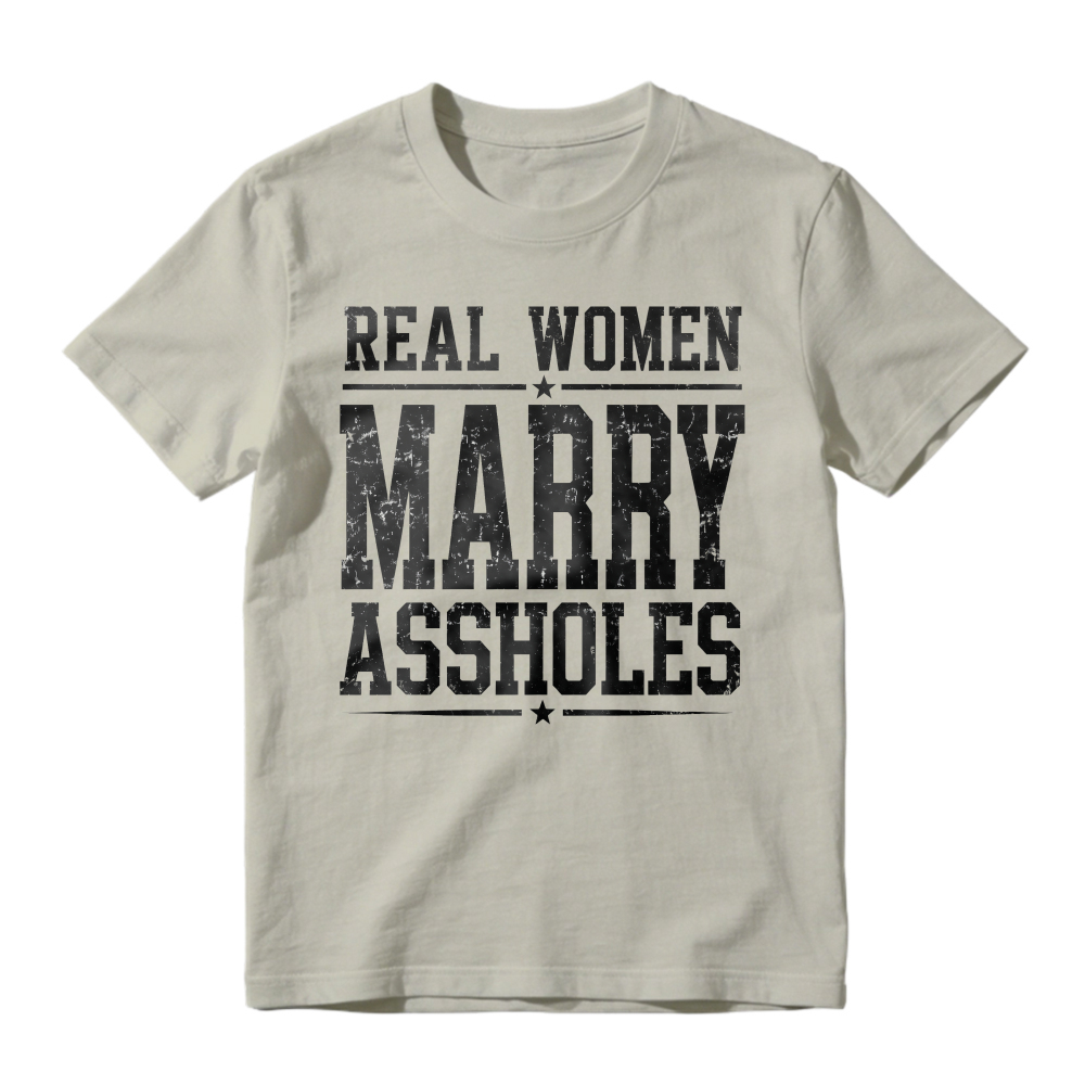 Real Women Marry Assholes Funny Quote Unisex Classic T-shirt