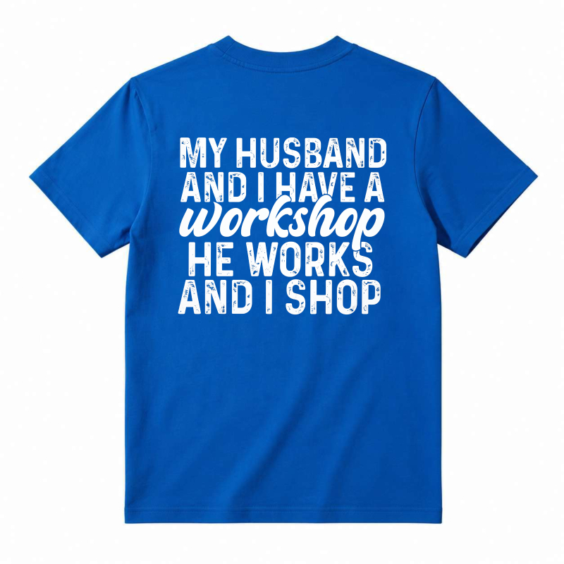 My Husband And I Have A Workshop He Works And I Shop T-shirt