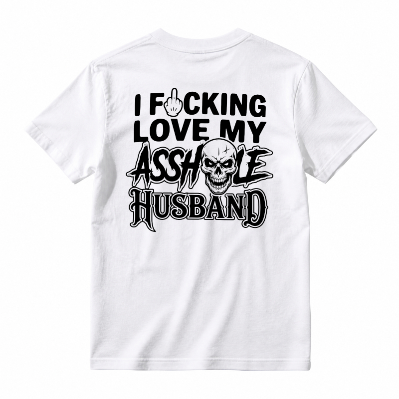 I Fucking Love My Asshole Husband T-shirt