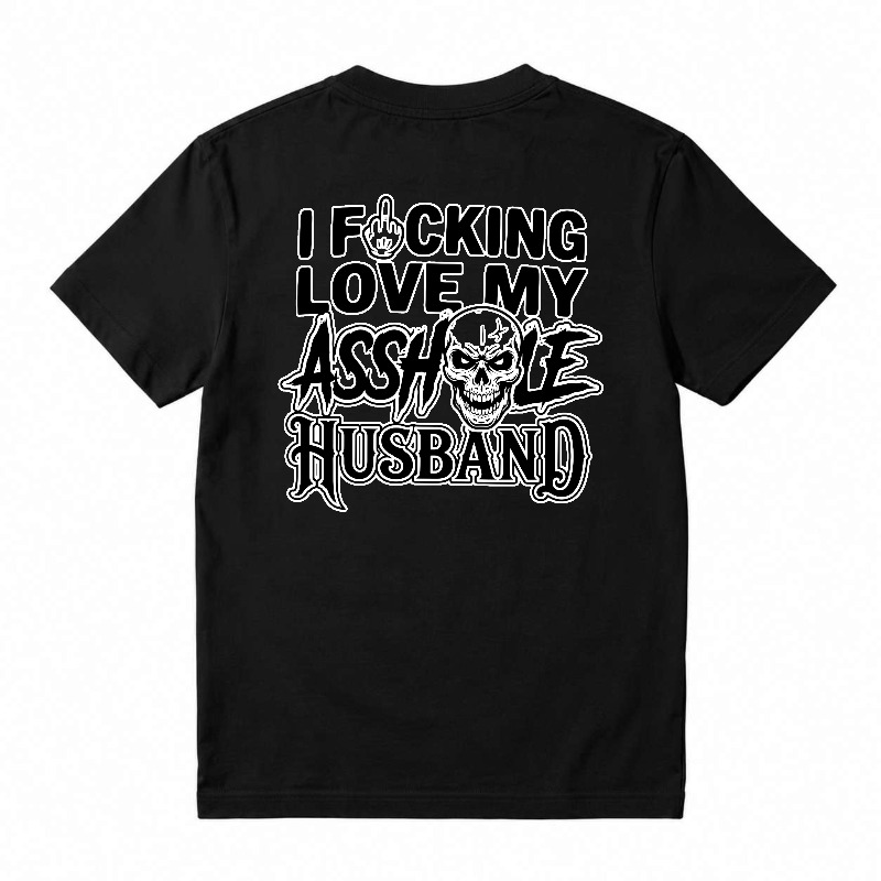 I Fucking Love My Asshole Husband T-shirt