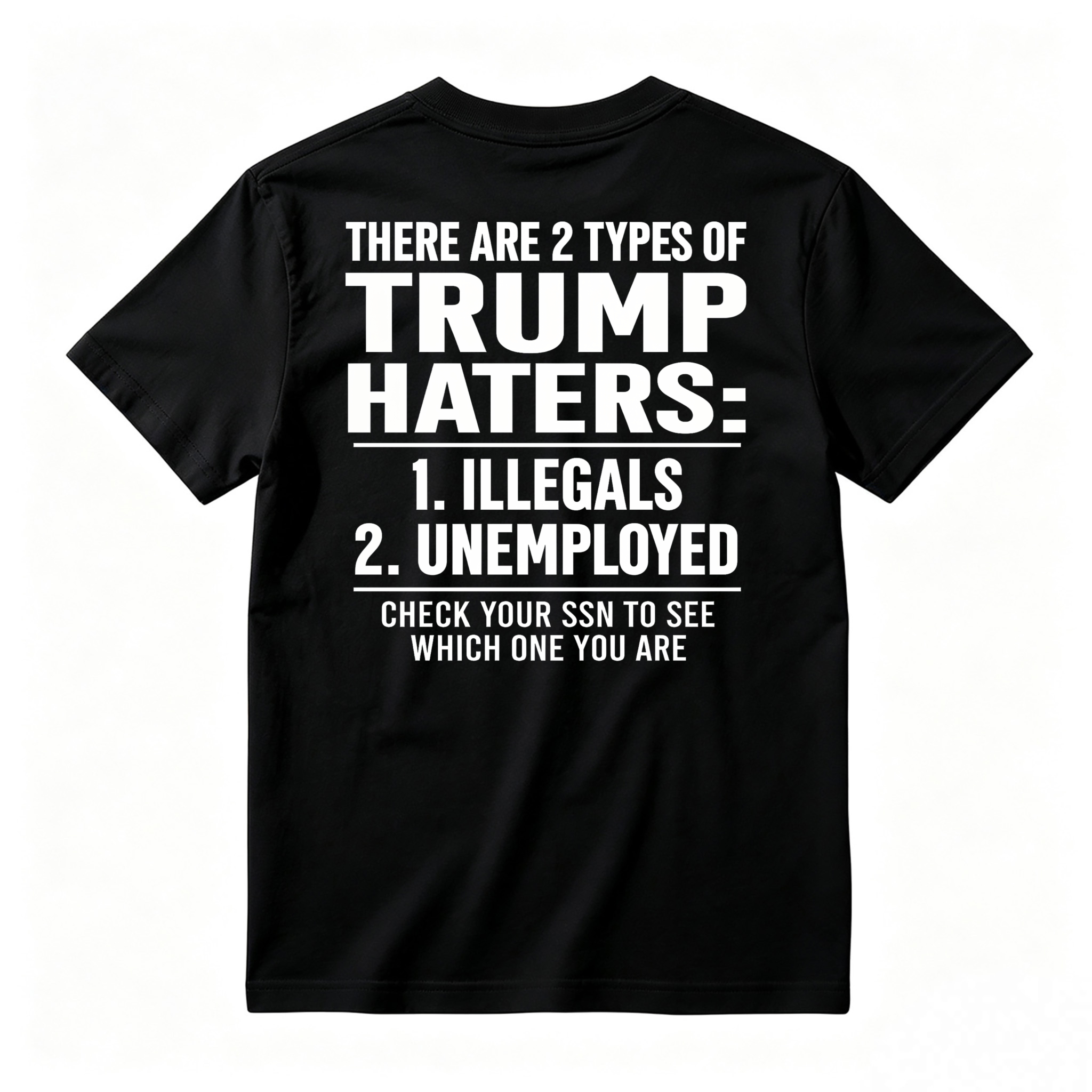 There Are 2 Types Of Trump Haters Illegals Unemployed Check Your Ssn To See Which One You Are Unisex Classic T-shirt