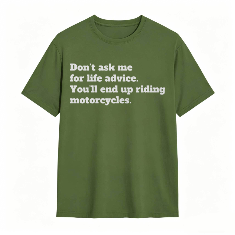 Dont Ask Me For Life Advice Youll End Up Riding Motorcycles T-shirt
