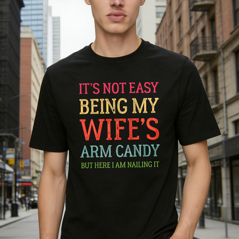Its Not Easy Being My Wifes Arm Candy But Here I Am Nailing It Unisex Classic T-shirt