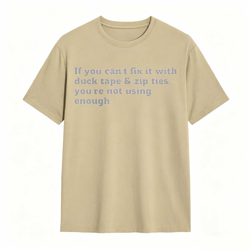 If You Cant Fix It With Duck Tape And Zip Ties Youre Not Using Enough T-shirt