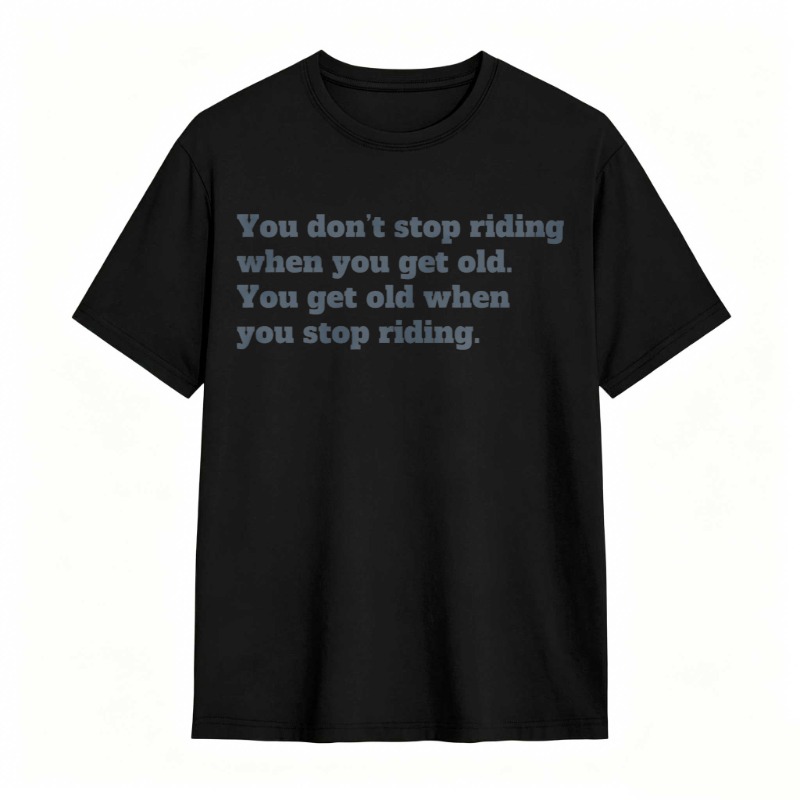 You Dont Stop Riding When You Get Old You Get Old When You Stop Riding T-shirt