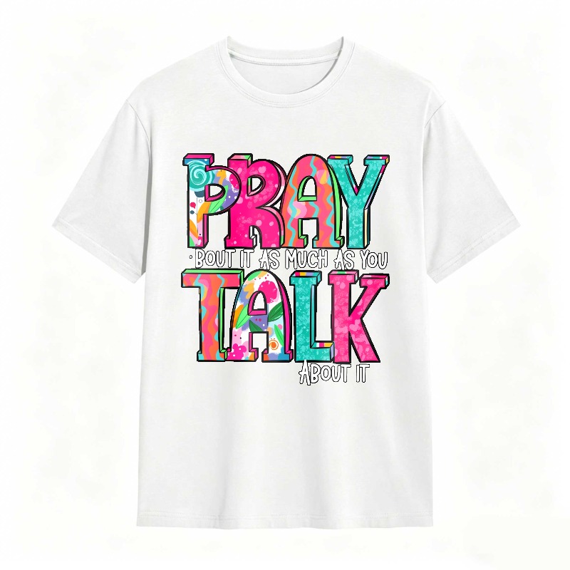 Pray About It As Much As You Talk About It T-shirt