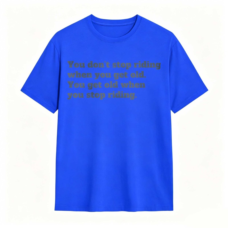 You Dont Stop Riding When You Get Old You Get Old When You Stop Riding T-shirt