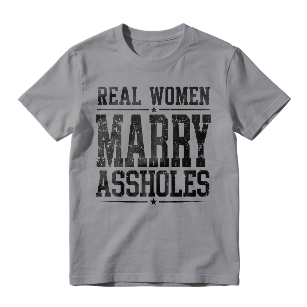 Real Women Marry Assholes Funny Quote Unisex Classic T-shirt