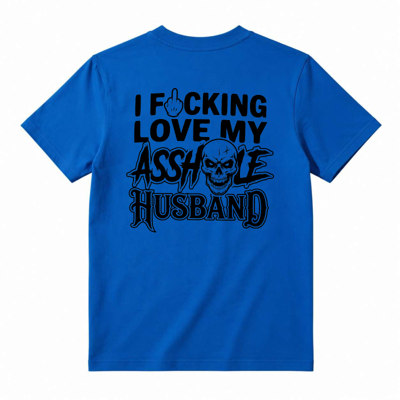 I Fucking Love My Asshole Husband T-shirt