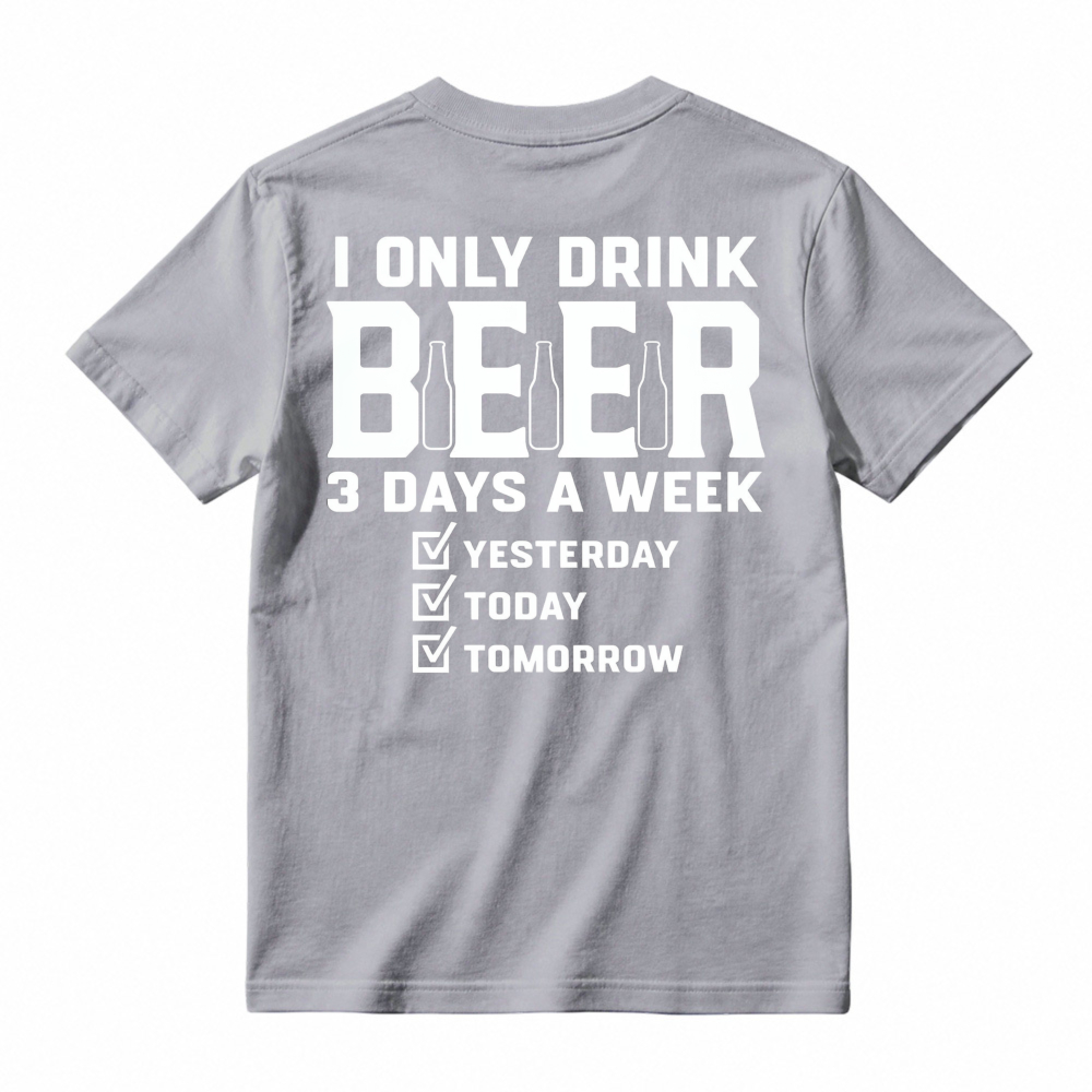 I Only Drink Beer 3 Days A Week Yesterday Today Tomorrow T-shirt