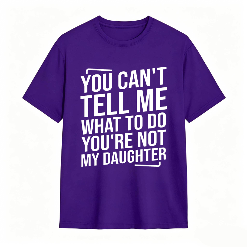 You Cant Tell Me What To Do Youre Not My Daughter Unisex Classic T-shirt