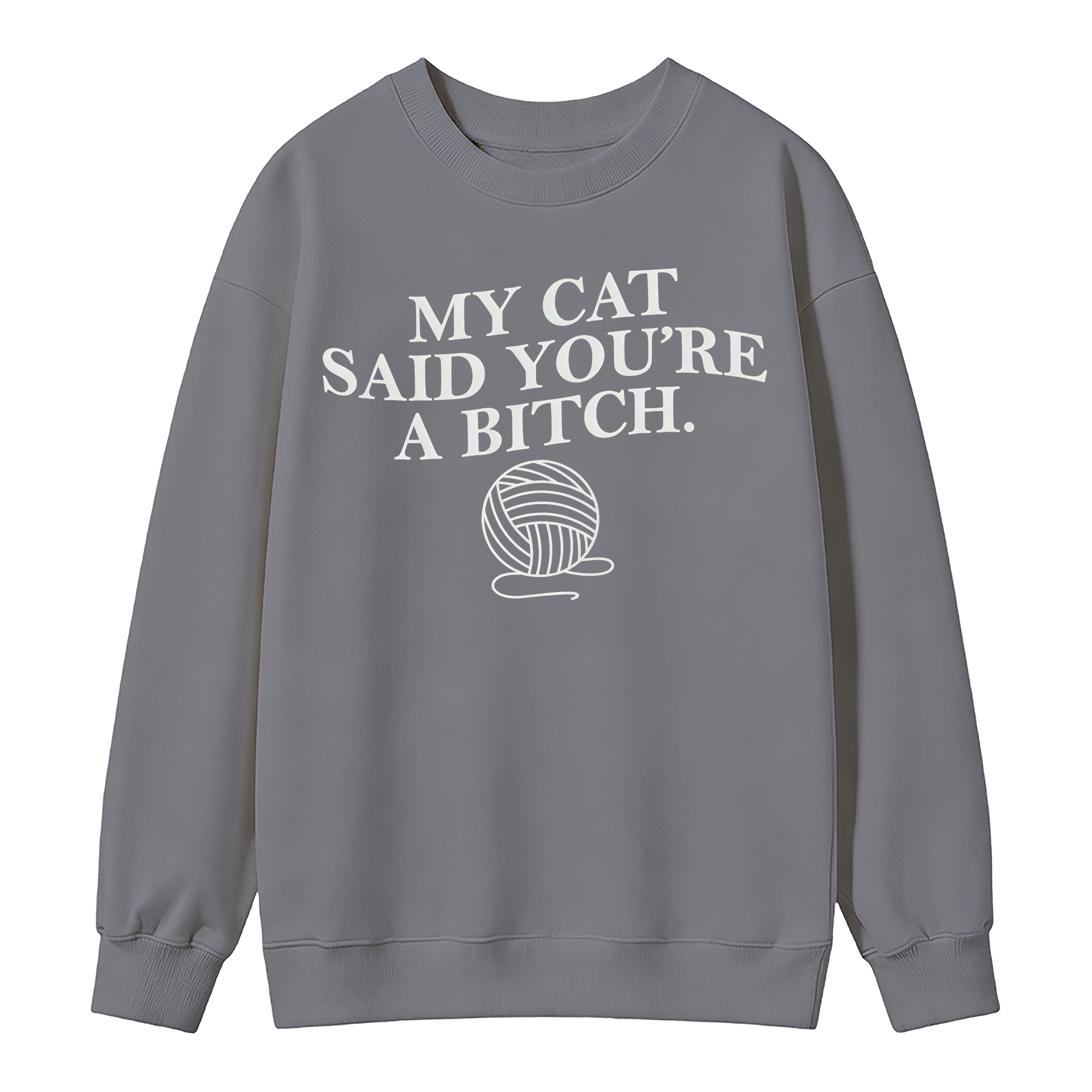 My Cat Said You're A Btch Sweatshirt - Sarcastic Cat Lovers Clothes