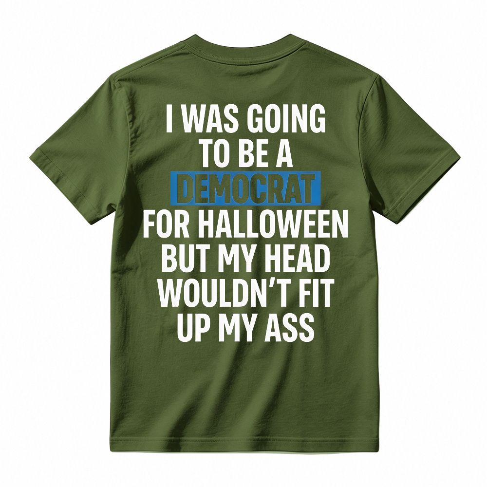 "I Was Going To Be A Democrat For Halloween But My Head Wouldn't Fit Up My Ass" Unisex Funny Back Print Graphic T-Shirt
