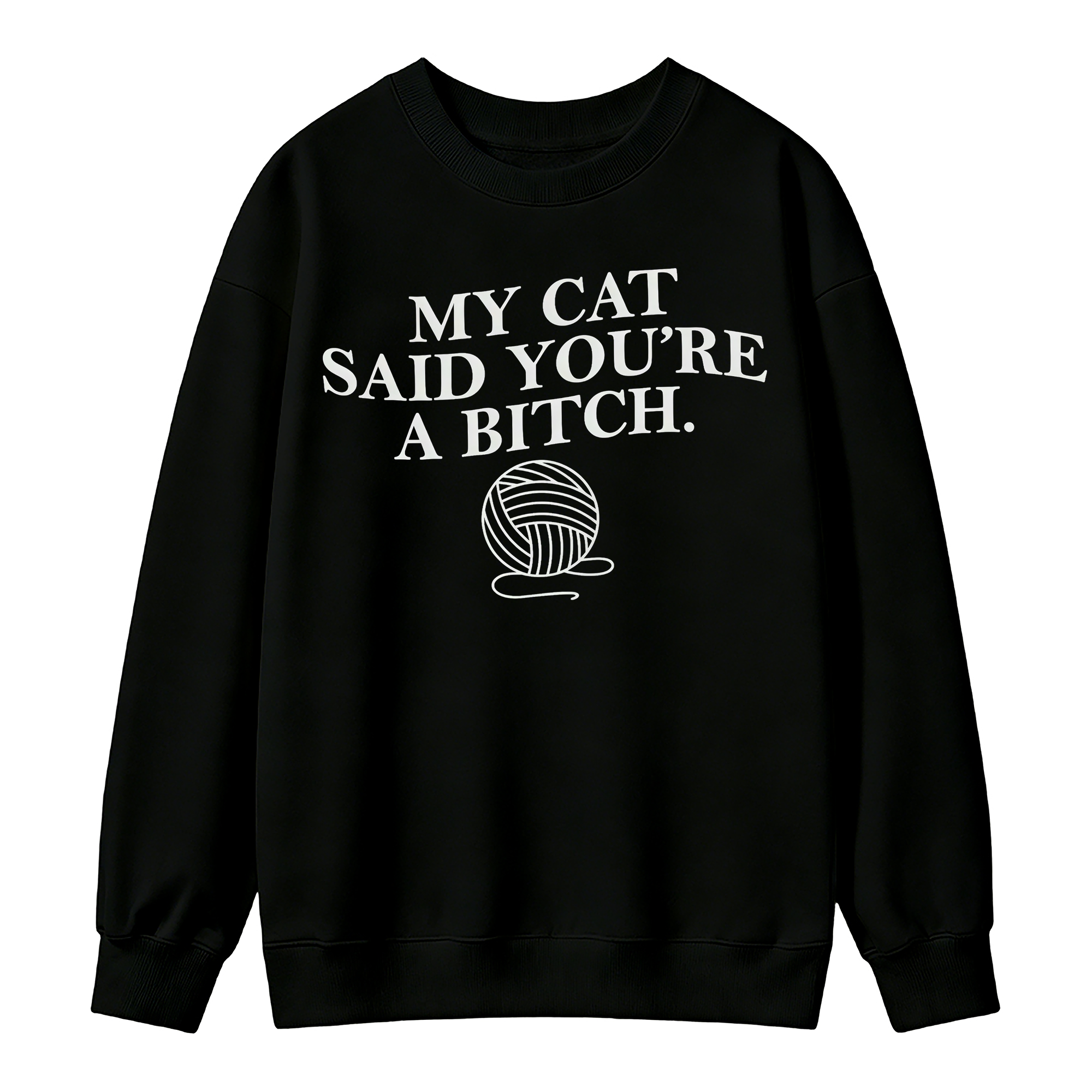 My Cat Said You're A Btch Sweatshirt - Sarcastic Cat Lovers Clothes