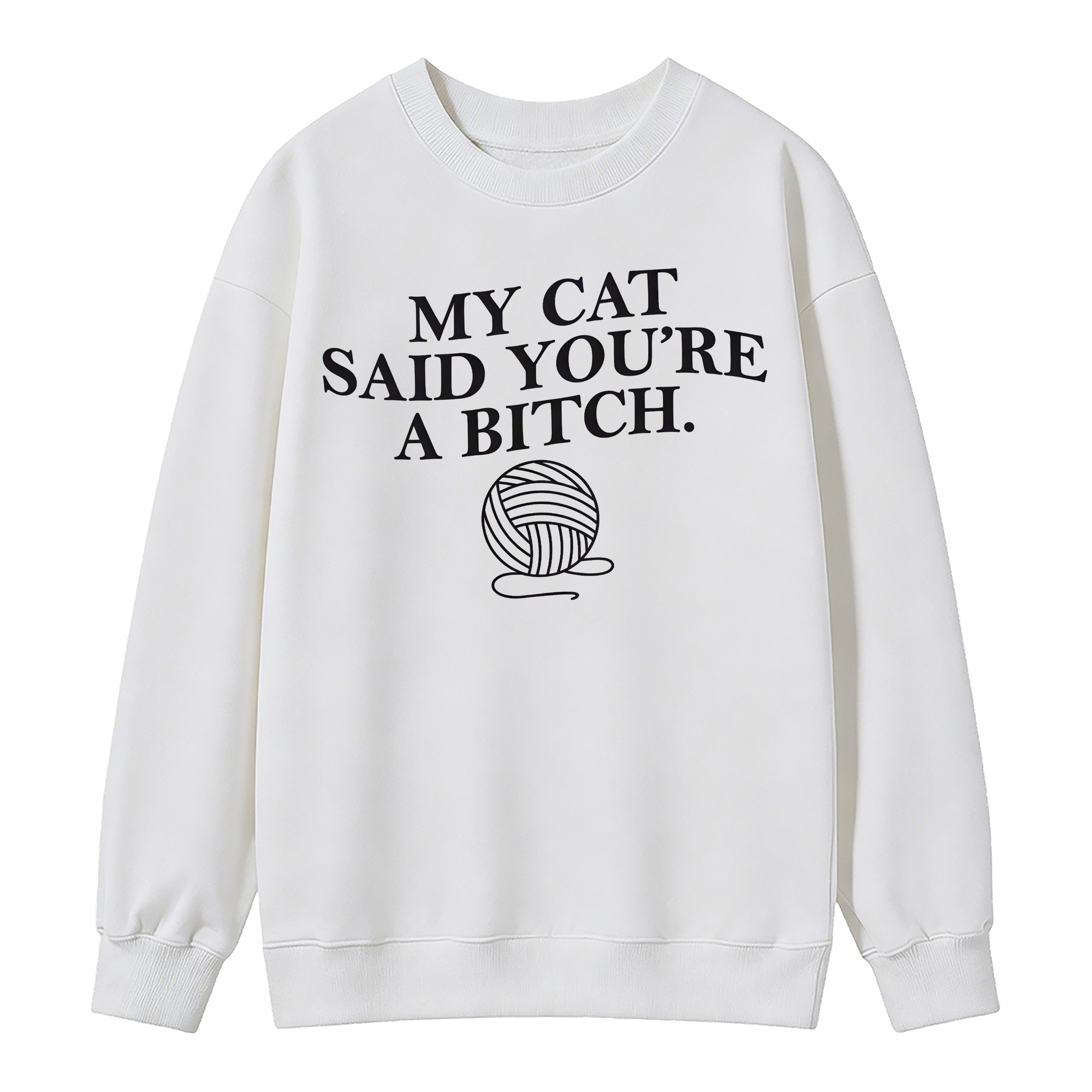 My Cat Said You're A Btch Sweatshirt - Sarcastic Cat Lovers Clothes