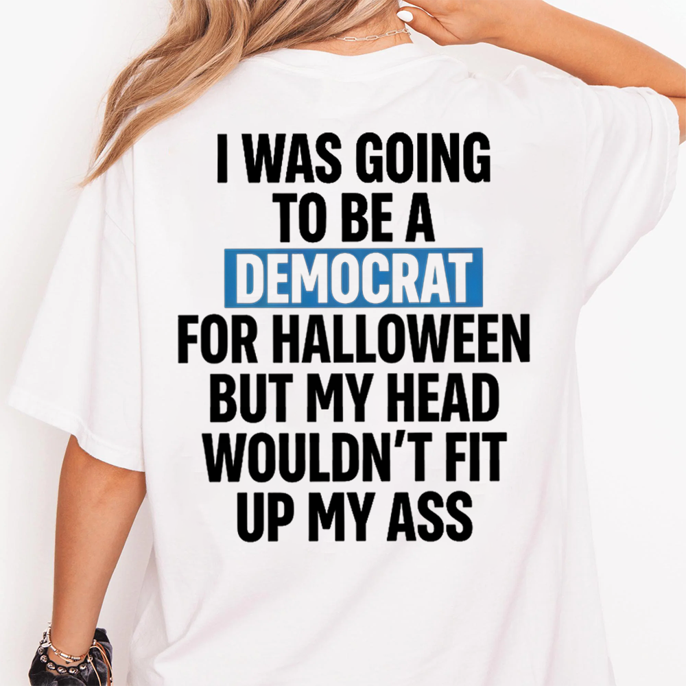 "I Was Going To Be A Democrat For Halloween But My Head Wouldn't Fit Up My Ass" Unisex Funny Back Print Graphic T-Shirt