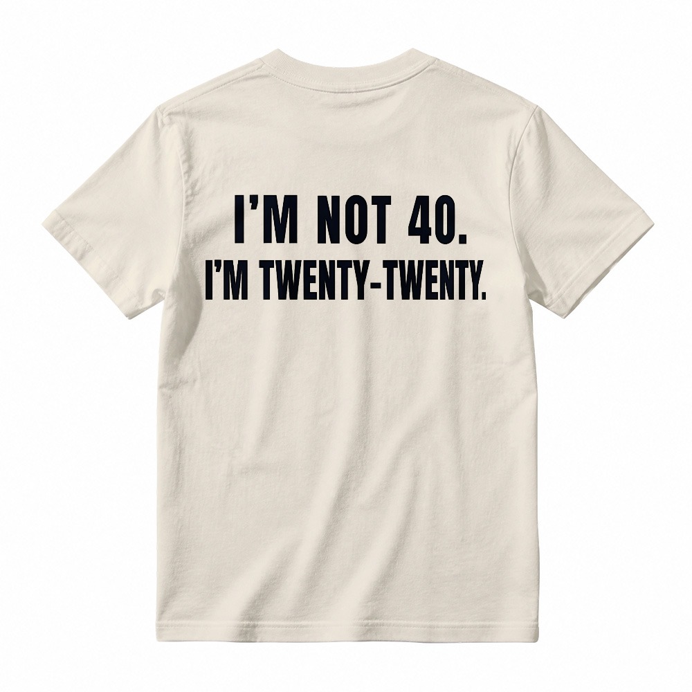 I M Not 40 I M Twenty Twenty Funny Birthday Quote T-shirt