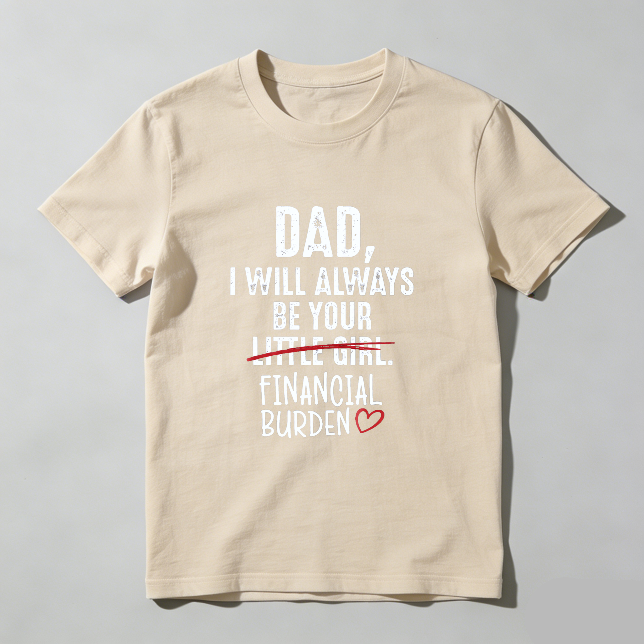 TEECURENT Dad I Will Always Be Your Little Girl Financial Burden Heart Shirt For Daughter Gift Humor T-Shirt