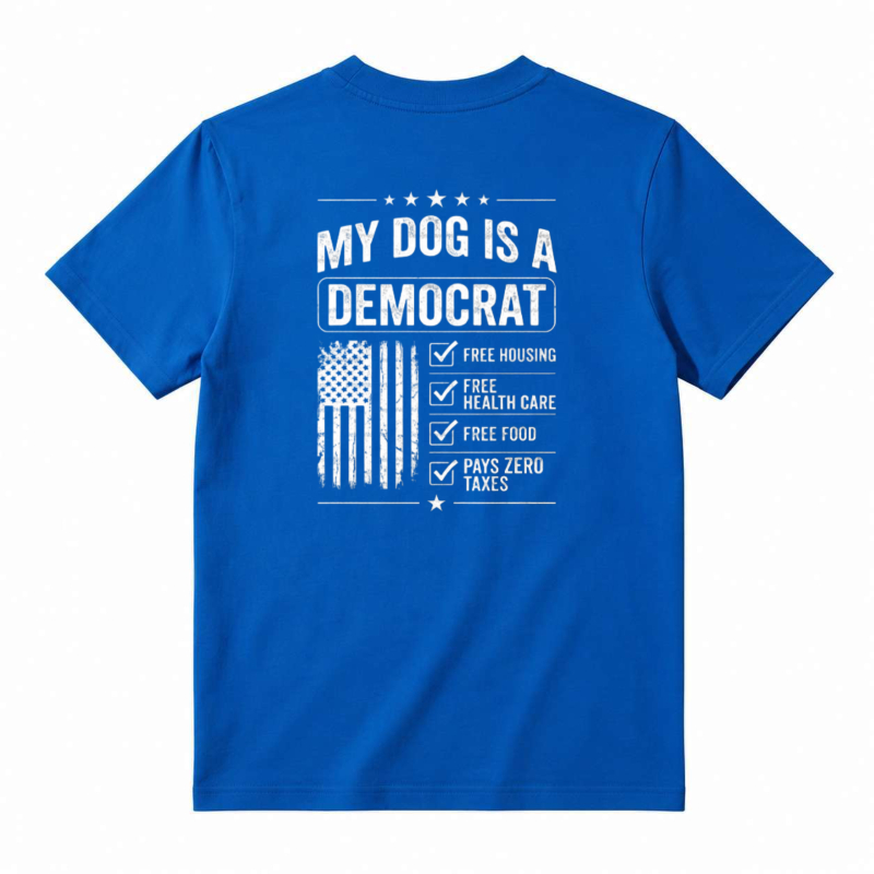 My Dog Is A Democrat Free Housing Health Care Food Pays Zero Taxes T-shirt