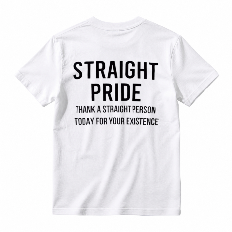 Straight Pride Thank A Straight Person Today For Your Existence T-shirt