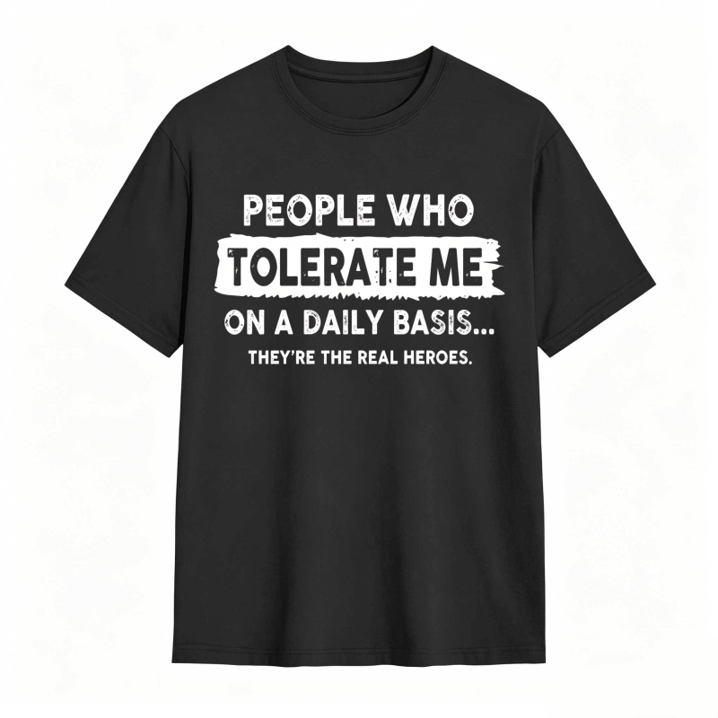 People Who Tolerate Me On A Daily Basis Theyre The Real Heroes Unisex Classic T-shirt
