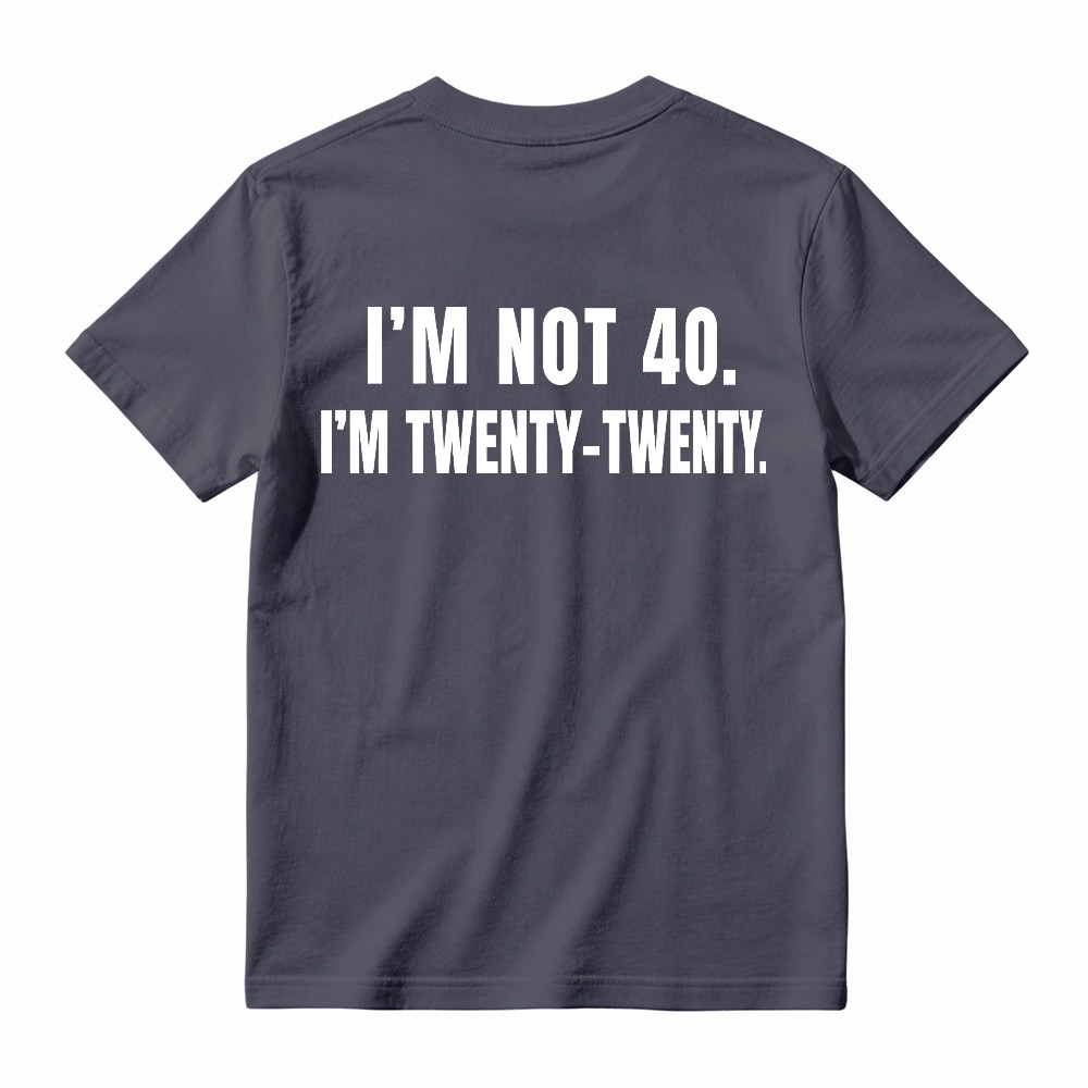 I M Not 40 I M Twenty Twenty Funny Birthday Quote T-shirt