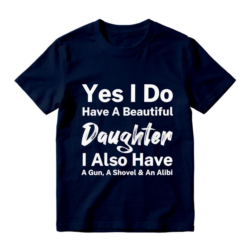 Yes I Do Have A Beautiful Daughter Gun Shovel Alibi Mixed Font Pure Cotton Oversized T-Shirt, Protective Dad Funny Slogan Casual Tee