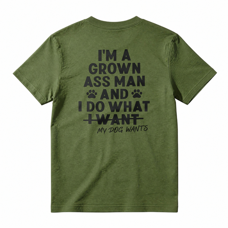 I Am A Grown Ass Man And I Do What My Dog Wants Funny Pet Lover Quote T-shirt