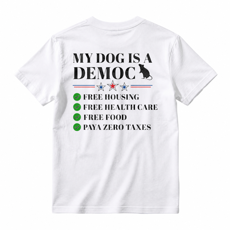 My Dog Is A Democrat Free Housing Health Care Food Zero Taxes Unisex Classic T-shirt