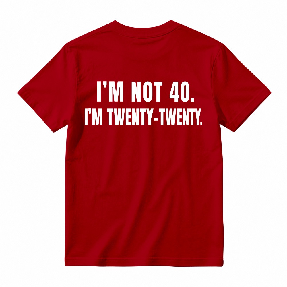 I M Not 40 I M Twenty Twenty Funny Birthday Quote T-shirt
