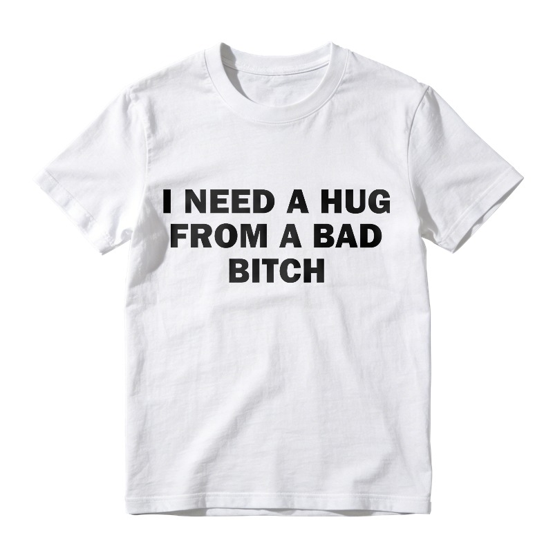 I Need A Hug From A Bad B*tch Tee, Interesting letter printed T-shirt, Funny Meme Shirt