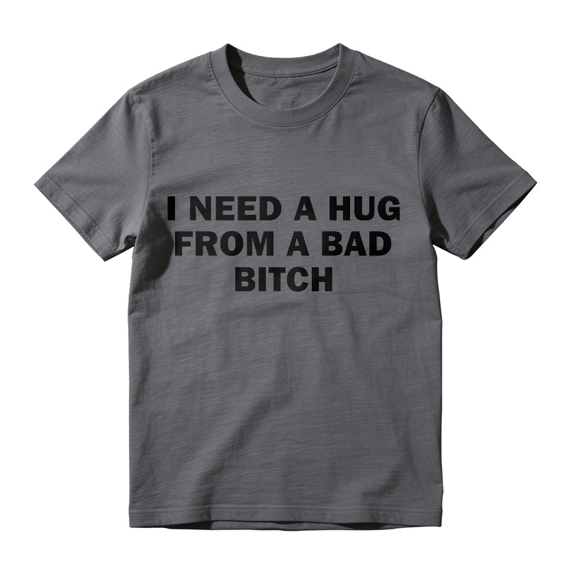 I Need A Hug From A Bad B*tch Tee, Interesting letter printed T-shirt, Funny Meme Shirt