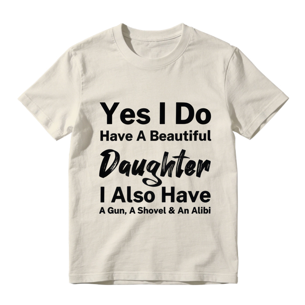 Yes I Do Have A Beautiful Daughter Gun Shovel Alibi Mixed Font Pure Cotton Oversized T-Shirt, Protective Dad Funny Slogan Casual Tee