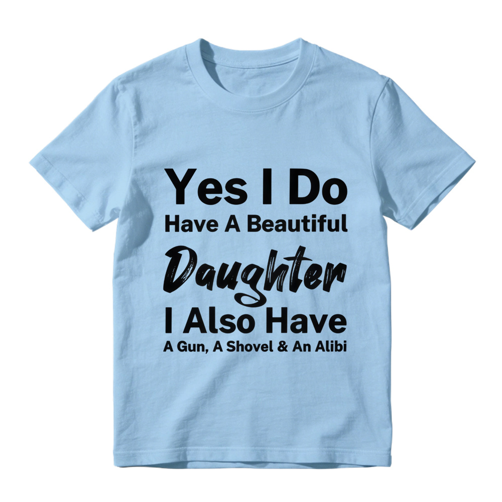 Yes I Do Have A Beautiful Daughter Gun Shovel Alibi Mixed Font Pure Cotton Oversized T-Shirt, Protective Dad Funny Slogan Casual Tee